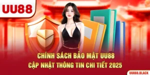 Chính Sách Bảo Mật UU88 – Cập Nhật Thông Tin Chi Tiết 2025