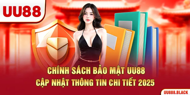 Chính Sách Bảo Mật UU88 – Cập Nhật Thông Tin Chi Tiết 2025