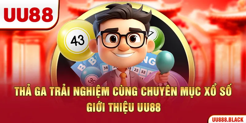 Thả ga trải nghiệm cùng chuyên mục xổ số - giới thiệu UU88