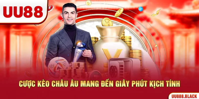 Cược kèo châu Âu mang đến giây phút kịch tính