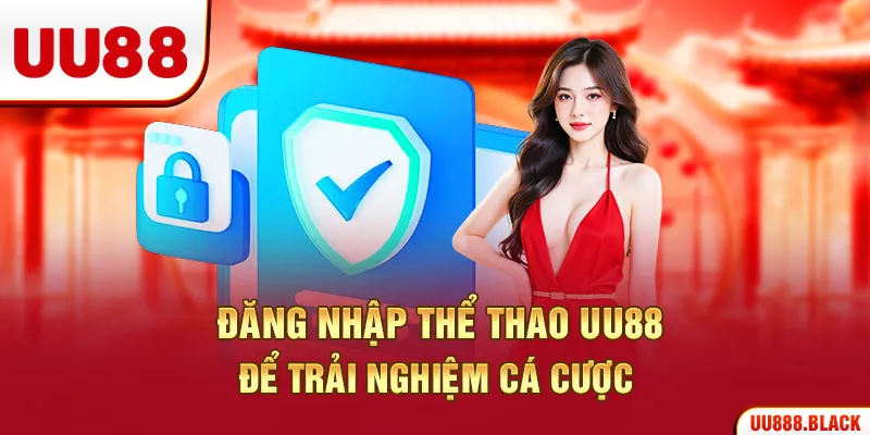 Đăng nhập thể thao UU88 để trải nghiệm cá cược