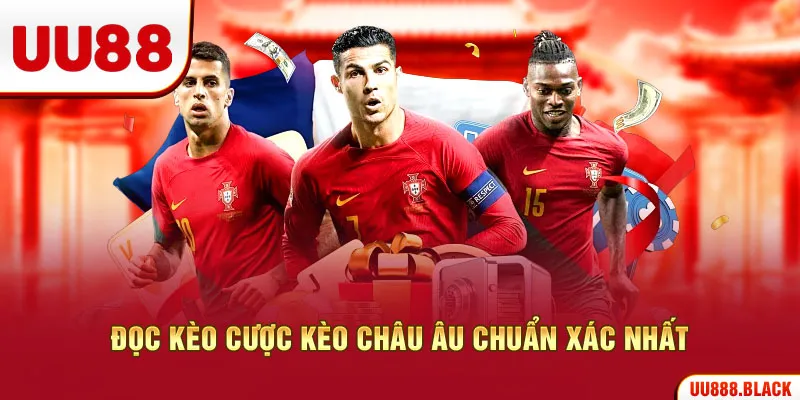 Đọc kèo cược kèo châu Âu chuẩn xác nhất