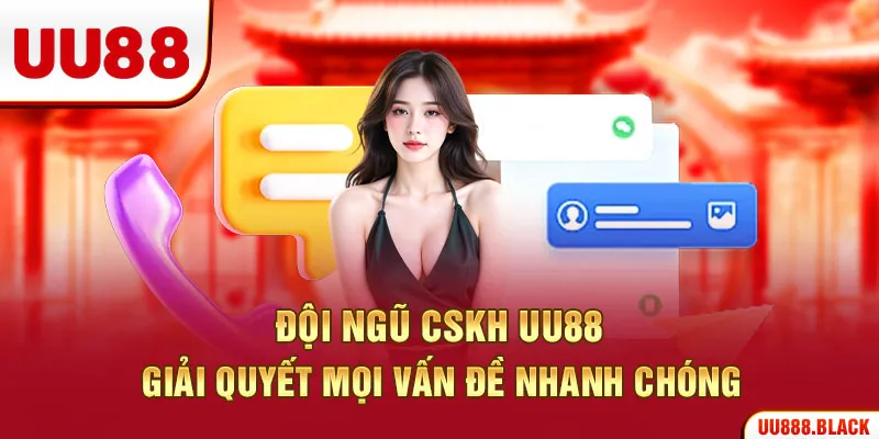 Đội ngũ CSKH UU88 giải quyết mọi vấn đề nhanh chóng