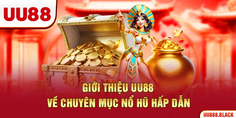 Giới thiệu UU88 về chuyên mục nổ hũ hấp dẫn