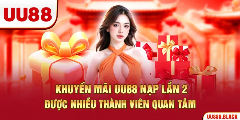 Khuyến mãi UU88 nạp lần 2 được nhiều thành viên quan tâm