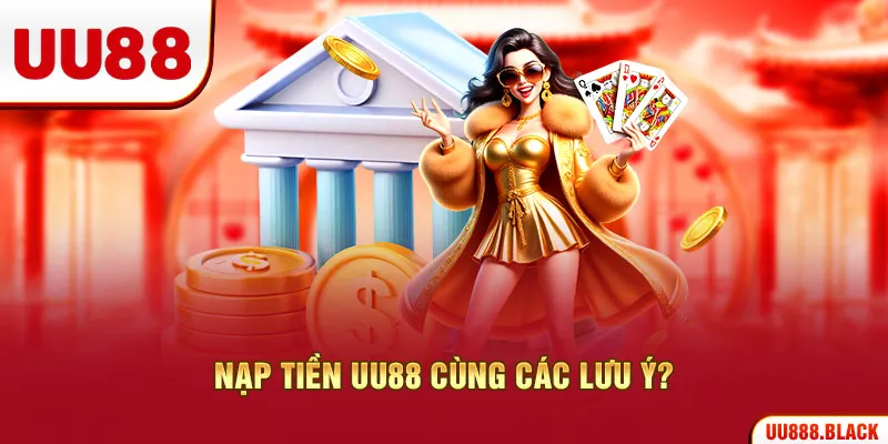 Nạp tiền UU88 cùng các lưu ý?