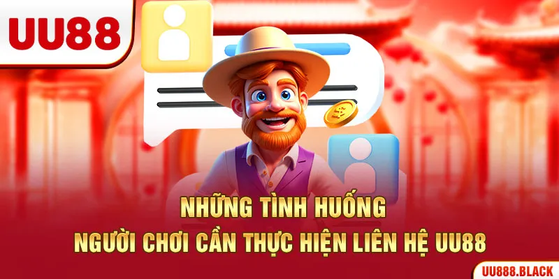 Những tình huống người chơi cần thực hiện liên hệ UU88