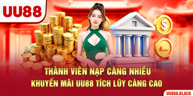 Thành viên nạp càng nhiều, khuyến mãi UU88 tích lũy càng cao