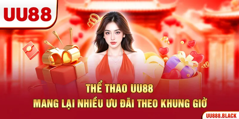 Thể thao UU88 mang lại nhiều ưu đãi theo khung giờ