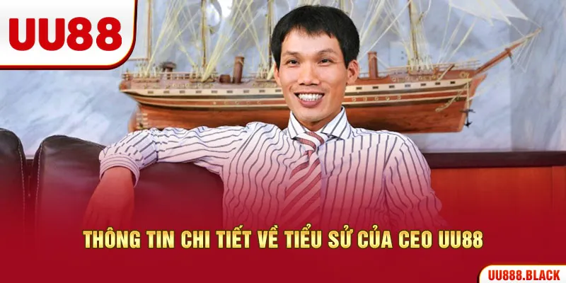 Thông tin chi tiết về tiểu sử của CEO UU88