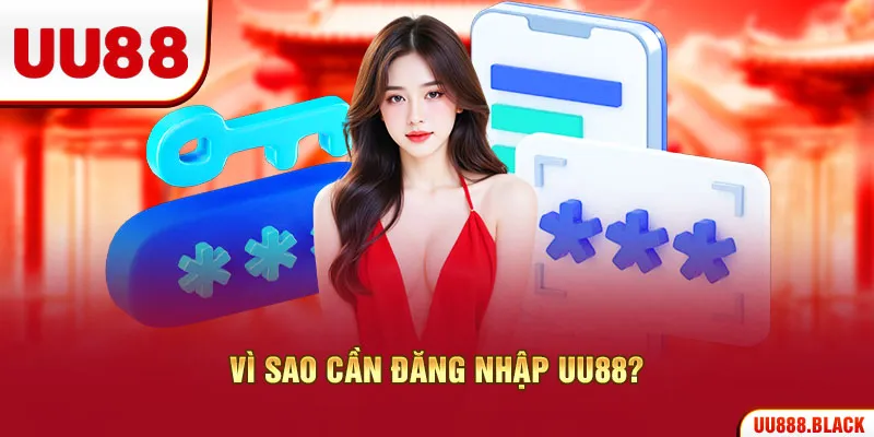 Vì sao cần đăng nhập UU88?